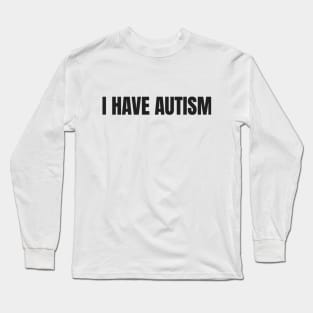 I Have Autism Long Sleeve T-Shirt